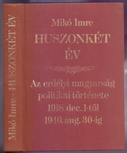 Mik Imre - Huszonkt v - Az erdlyi magyarsg politikai trtnete 1918 december 1-tl 1940. augusztus 30-ig (Reprint)