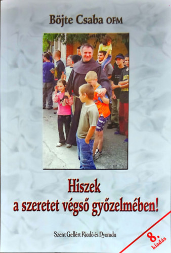 Böjte Csaba - Hiszek a szeretet végső győzelmében!