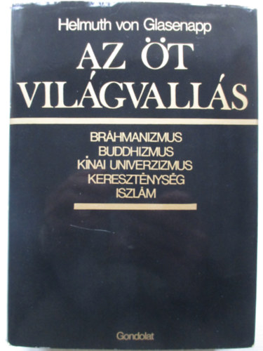 P�lv�lgyi Endre  Helmuth von Glasenapp (ford.) - Az �t vil�gvall�s - Br�hmanizmus, buddhizmus, k�nai univerzizmus, kereszt�nys�g �s iszl�m (Die f�nf Weltreligionen)