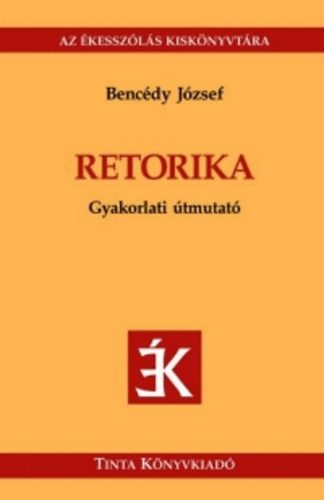Bencdy Jzsef  (szerk.) - Retorika - Gyakorlati tmutat