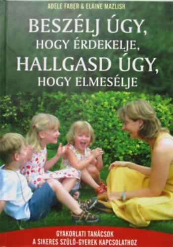 Joanna, King, Julie Faber - Beszélj úgy, hogy érdekelje, hallgasd úgy, hogy elmesélje - kisgyerekes szülőknek