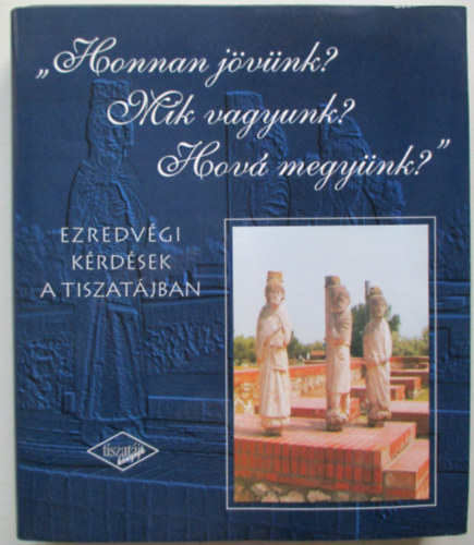Olasz S�ndor  (szerk.) - "Honnan j�v�nk? Mik vagyunk? Hov� megy�nk?" (ezredv�gi k�rd�sek a...)