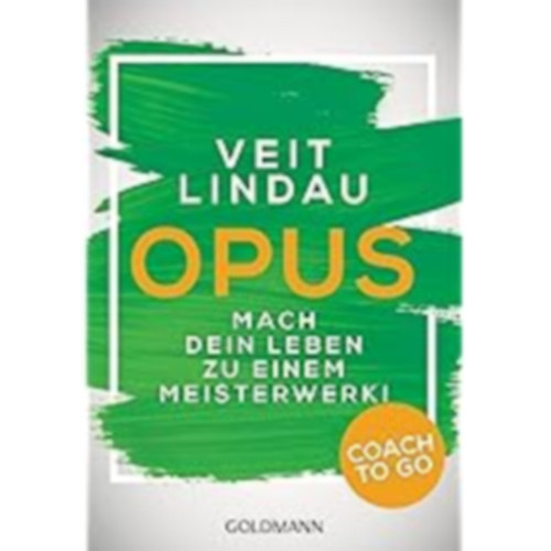 Veit Lindau - Coach to go OPUS: Mach dein Leben zu einem Meisterwerk!