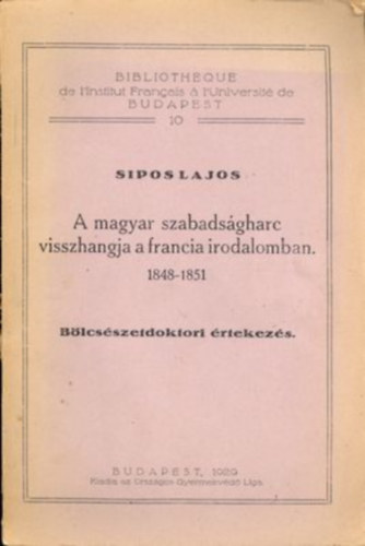 Sipos Lajos - A magyar szabads�gharc visszhangja a francia irodalomban 1848-1851 B�lcs�szetdoktori �rtekez�s