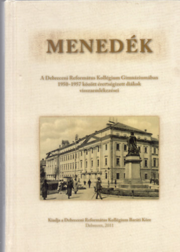 Menedk - A Debreceni Reformtus Kollgium Gimnziumban 1950-1957 kztt rettsgizett dikok visszaemlkezsei