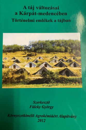 F�leky Gy�rgy - A t�j v�ltoz�sai a K�rp�t-medenc�ben: T�rt�nelmi eml�kek a t�jban