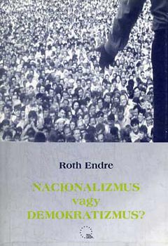 Roth Endre - Nacionalizmus vagy demokratizmus?
