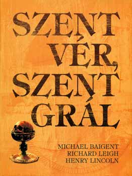 Michael Baigent; Richard Leigh; Henry Lincoln - Szent vr, szent Grl