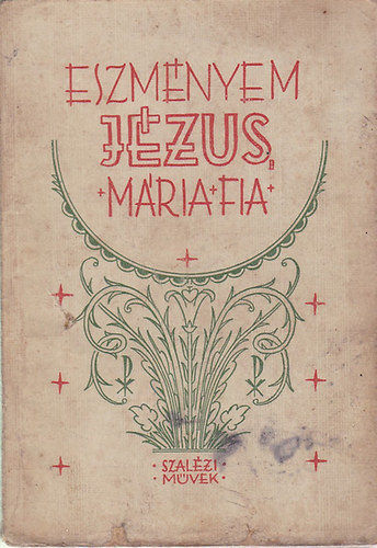 Neubert Emil S. M.; Nagy Ferenc S. M.  (ford.) - Eszm�nyem: J�zus, M�ria fia - P. Chaminade tan�t�sa Krisztusnak a M�ria ir�nti gyermeki szeretetr�l