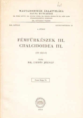 Erds Jzsef dr. - Fmfrkszek III. - Chalcidoidea III. (Magyarorszg llatvilga - Fauna Hungariae 73., XII. ktet, Hymenoptera II., 4. fzet)