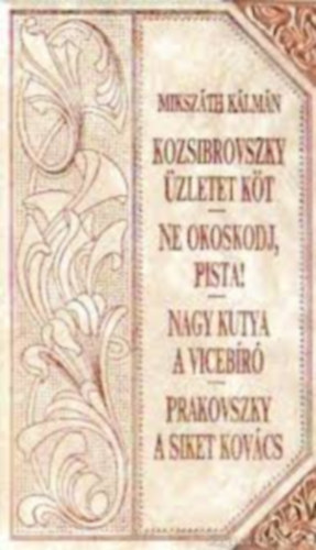 Mikszth Klmn - Kozsibrovszky zletet kt - Ne okoskodj, Pista! - Nagy kutya a vicebr - Prakovszky a siket kovcs (Mikszth-sorozat 35.)