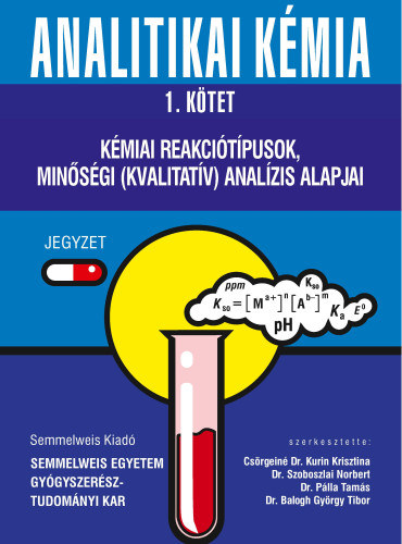 Csörgeiné Dr. Kurin Krisztina - Dr. Balogh György Tibor - Dr. Pálla Tamás - Dr. Szoboszlai Norbert - Analitikai kémia 1. - Kémiai reakciótípusok, minőségi (kvalitatív) analízis alapjai