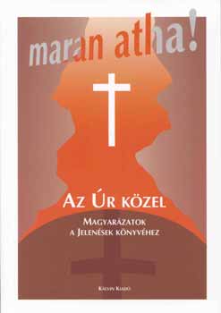 Szikszai Béni - Maran Atha! - Az Úr közel - Magyarázatok a Jelenések Könyvéhez