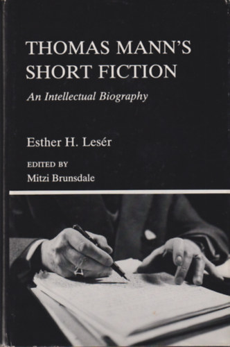 Esther H. Lesr - Thomas Mann's Short Fiction: An Intellectual Biography