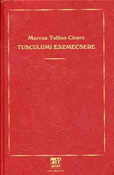Cicero Marcus Tullius - Tusculumi eszmecsere