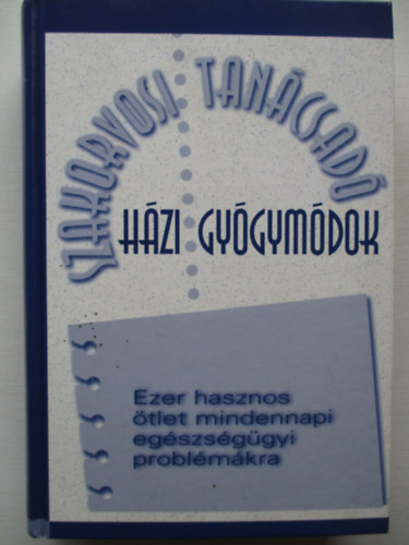 Csaba Emese  (f�szerk.) - Dr. Hodinka Barbara  (szerk.) - H�zi gy�gym�dok - Ezer hasznos �tlet mindennapi eg�szs�g�gyi probl�m�kra