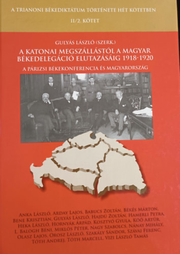 Gulys Lszl (szerk.) - A katonai megszllstl a magyar bkedelegci elutazsig 1918-1920 - A prizsi bkekonferencia s Magyarorszg - A trianoni bkedikttum trtnete ht ktetben - II/2. ktet