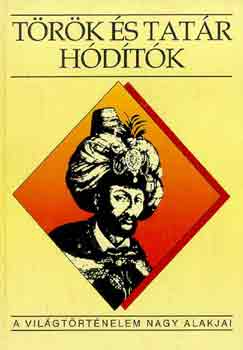 Fodor; Hegyi; Ivanics - T�r�k �s tat�r h�d�t�k (A vil�gt�rt�nelem nagy alakjai)