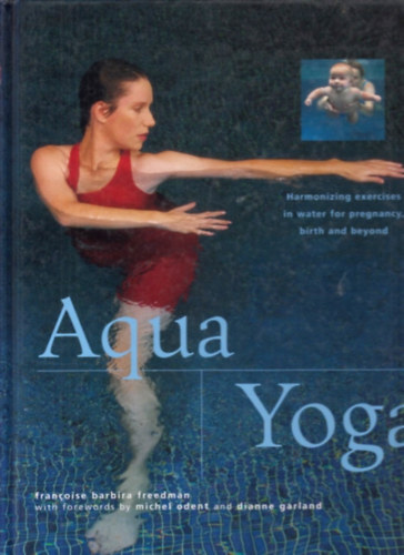 Francoise Barbira Freedman - Aqua yoga: Harmonizing Exercises in Water for Pregnancy, Birth and Beyond