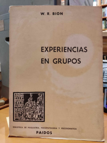 W. R. Bion - Experiencias en Grupos (Csoportos lmnyek)(Biblioteca de Psiquiatria Volumen 23)(Editorial Paidos)
