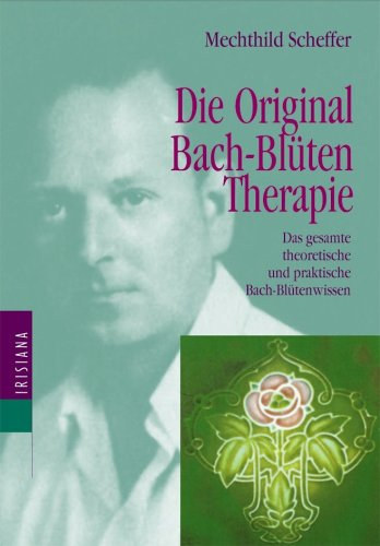 Mechthild Scheffer - Die Original Bach-Bl�ten Therapie - das gesamte theorische und praktische Bach-Bl�tenwissen