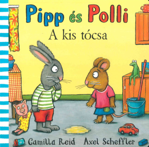 Camilla Reid Axel Scheffler - Pipp s Polli - A kis tcsa