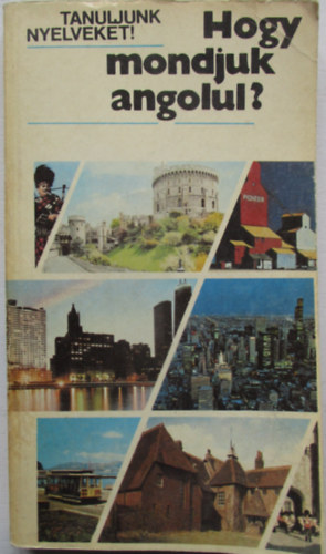 Antal M.; Heller A. - Hogy mondjuk angolul? (Tanuljunk nyelveket!)