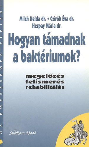 Milch Hedda dr.; Czirk va dr.- Harpay Mria dr. - Hogyan tmadnak a baktriumok? (Megelzs,felismers, rehabilitls)- Az egszsges letrt