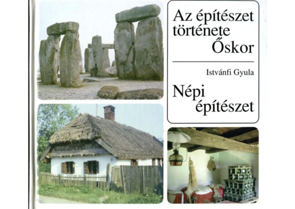 Istv�nfi Gyula - Az �p�t�szet t�rt�nete - �skor. N�pi �p�t�szet