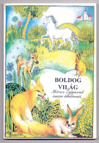 Móricz Zsigmond - Boldog világ (Móricz Zsigmond összes állatmeséi)