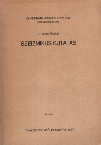 Dr. Ádám Oszkár - Szeizmikus kutatás - Nehézipar Műszaki Egyetem Bányamérnköki Kar
