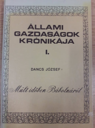Dancs J�zsef - �llami gazdas�gok kr�nik�ja I. - M�lt id�ben B�boln�r�l
