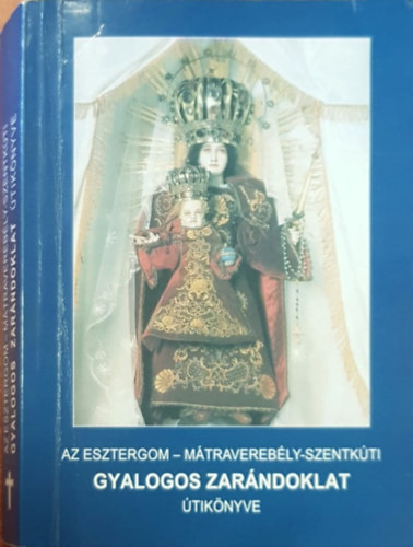 fr. Dobszay Benedek, fr. Krpti Kzmr  fr. Varga Kapisztrn (szerk.) - Az Esztergom - Mtraverebly-szentkti gyalogos zarndoklat tiknyve
