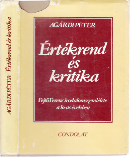 Ag�rdi P�ter  (szerk.) - �rt�krend �s kritika (dedik�lt)- Fejt� Ferenc irodalomszeml�lete a 30-as �vekben