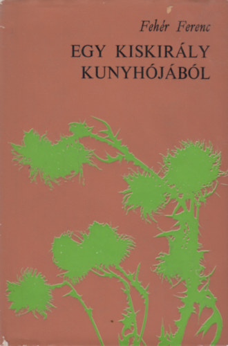 Feh�r Ferenc - Egy kiskir�ly kunyh�j�b�l