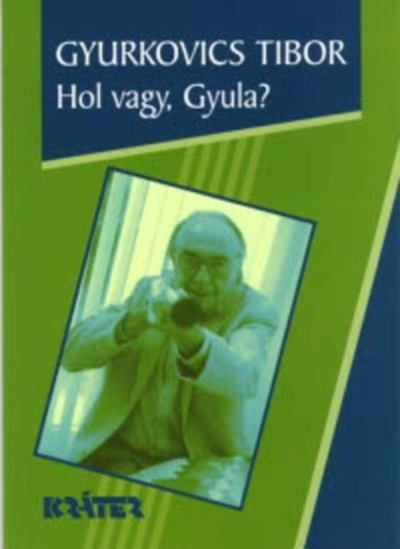 SZERZŐ Gyurkovics Tibor - Hol vagy, Gyula? HERNÁDIÁDÁK