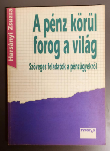 Hars�nyi Zsuzsa - A p�nz k�r�l forog a vil�g (Sz�veges feladatok a p�nz�gyekr�l)