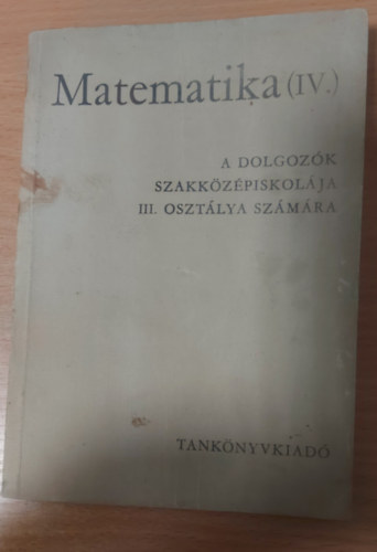 Cser Andor - Csnk Istvn - Matematika (IV.) A Dolgozk Szakkzpiskolja III. osztlya szmra