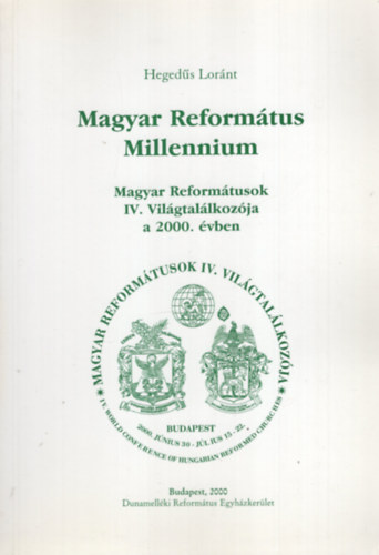 Heged�s L�r�nt - Magyar Reform�tus Millennium - Magyar Reform�tusok IV. Vil�gtal�lkoz�ja a 2000. �vben