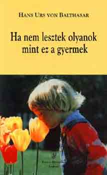 Hans Urs von Baltasar - Ha nem lesztek olyanok mint ez a gyermek