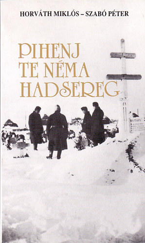 Horvth Mikls- Szab Pter - Pihenj te nma hadsereg - Riport a Don-kanyarrl