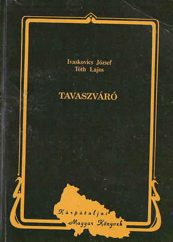 Ivaskovics Jzsef- Tth Lajos - Tavaszvr (Krptaljai magyar kltk megzenstett versei)