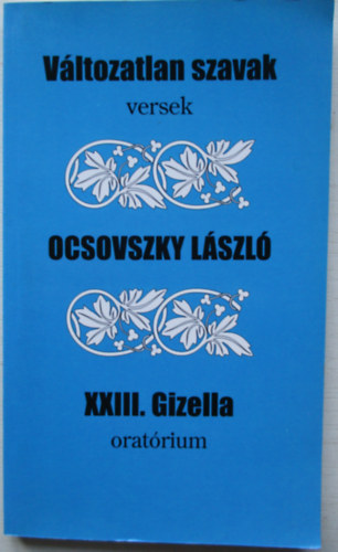 Ocsovszky Lszl - Vltozatlan szavak - versek - XXIII. Gizella oratrium-  Dediklt