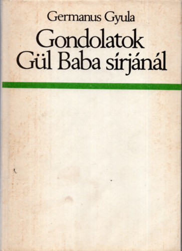 Germanus Gyula - Gondolatok G�l Baba s�rj�n�l