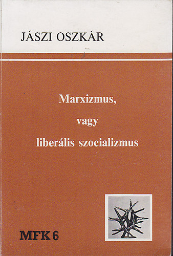 Jszi Oszkr - Marxizmus vagy liberlis szocializmus - Magyar Fzetek 6.