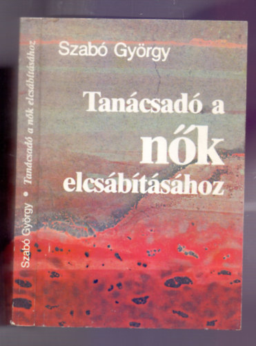 Szab Gyrgy - Tancsad a nk elcsbtshoz (Megltni / Megismerni / Megszeretni / Megszerezni / Megtartani)