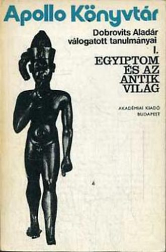 Dobrovits Aladr - Egyiptom s az antik vilg-vlogatott tanulmnyok I.   (Apoll Knyvt)
