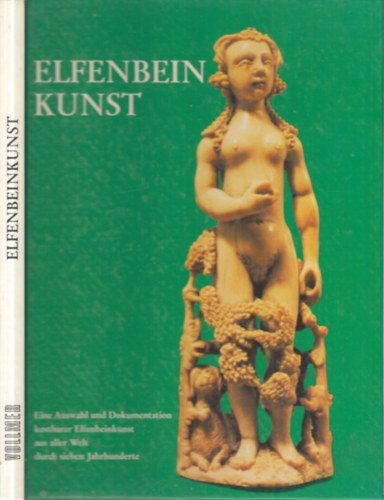 Elfenbeinkunst (elefántcsont-faragás)- Eine Auswahl und Dokumentation kostbarer Elfenbeinkunst aus aller Welt durch sieben Jahrhunderte