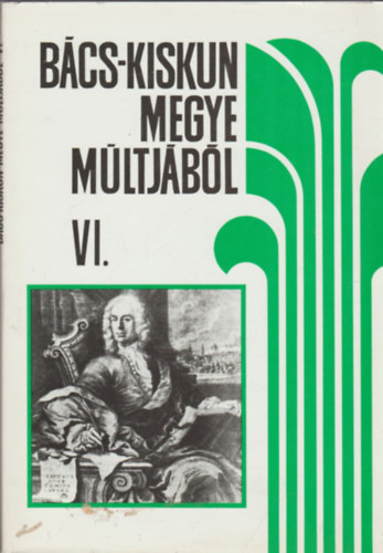 Iv�nyosi-Szab� Tibor  (szerk.) - B�cs-Kiskun megye m�ltj�b�l VI. - Helyt�rt�neti forr�sok �s szemelv�nyek a XVIII-XIX. sz�zadb�l