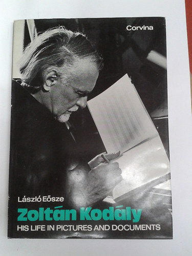 László Eősze - Zoltán Kodály - His Life in Pictures and Doccuments